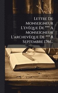 bokomslag Lettre De Monseigneur L'evÃaque De *** A Monseigneur L'archevÃaque De *** 8 Septembre 1761...