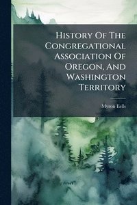 bokomslag History Of The Congregational Association Of Oregon, And Washington Territory