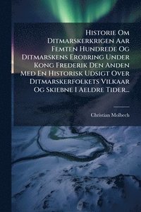 bokomslag Historie Om Ditmarskerkrigen Aar Femten Hundrede Og Ditmarskens Erobring Under Kong Frederik Den Anden Med En Historisk Udsigt Over Ditmarskerfolkets