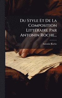bokomslag Du Style Et De La Composition LittÃ(c)raire Par Antonin Roche...