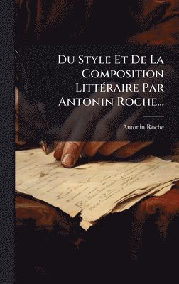 bokomslag Du Style Et De La Composition LittÃ(c)raire Par Antonin Roche...