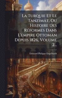 bokomslag Turquie Et Le Tanzimât, Ou Histoire Des RÃ(c)formes Dans L'empire Ottoman Depuis 1826, Volume 2...