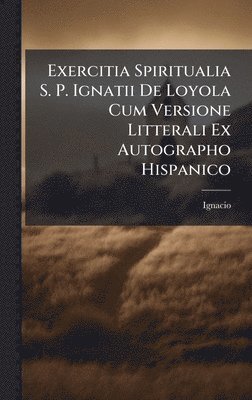 Ignacio (De Loyola), Ignacio (de Loyola) - Exercitia Spiritualia S. P. Ignatii De Loyola Cum Versione Litterali Ex Autographo Hispanico, Inbunden