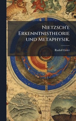Nietzsch'e Erkenntnistheorie und Metaphysik.