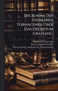 bokomslag Die Summa Des Stephanus Tornacensis Ã¿ber Das Decretum Gratiani...
