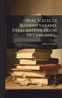 bokomslag Opere Scelte Di Alfonso Varano, Degli Antichi Duchi Di Camerino...