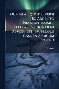 bokomslag Nummi Aliquot Diversi Ex Argento PrÃ]stantissimi ... Tellure Svecicâ Olim Absconditi, Nuperque Casu In Apricum Prolati