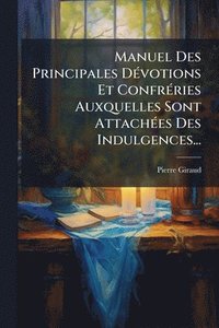 bokomslag Manuel Des Principales DÃ(c)votions Et ConfrÃ(c)ries Auxquelles Sont AttachÃ(c)es Des Indulgences...