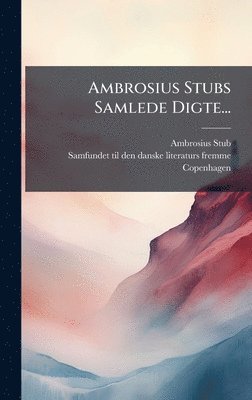 Ambrosius Stubs Samlede Digte...