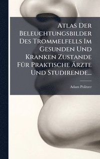 bokomslag Atlas Der Beleuchtungsbilder Des Trommelfells Im Gesunden Und Kranken Zustande FÃ1/4r Praktische Ã¿rzte Und Studirende...