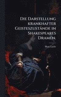 bokomslag Die Darstellung krankhafter GeisteszustÃ¿nde in Shakespeares Dramen.