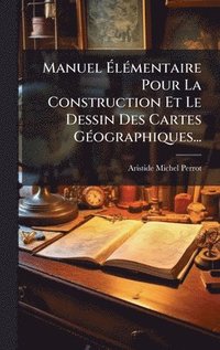 bokomslag Manuel Ã¿lÃ©mentaire Pour La Construction Et Le Dessin Des Cartes GÃ©ographiques...