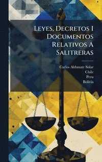 bokomslag Leyes, Decretos I Documentos Relativos A Salitreras