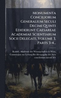 bokomslag Monumenta Conciliorum Generalium Seculi Decimi Quinti Ediderunt Caesareae Academiae Scientiarum Socii Delegati, Volume 3, Parts 3-4...