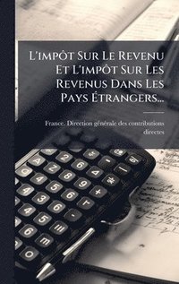 bokomslag L'impÃ¿t Sur Le Revenu Et L'impÃ¿t Sur Les Revenus Dans Les Pays Ã¿trangers...
