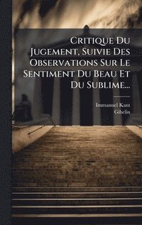 bokomslag Critique Du Jugement, Suivie Des Observations Sur Le Sentiment Du Beau Et Du Sublime...