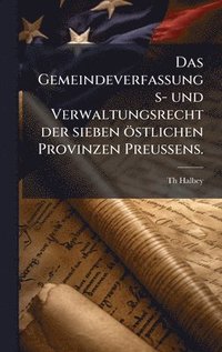bokomslag Gemeindeverfassungs- und Verwaltungsrecht der sieben östlichen Provinzen PreuÃ¿ens.