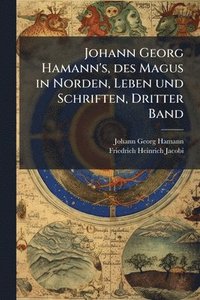 bokomslag Johann Georg Hamann's, des Magus in Norden, Leben und Schriften, Dritter Band