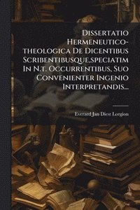 bokomslag Dissertatio Hermeneutico-theologica De Dicentibus Scribentibusque, speciatim In N.t. Occurrentibus, Suo Convenienter Ingenio Interpretandis...