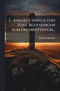 bokomslag L. Annaeus Seneca und Seine Beziehungen zum Urchristentum...