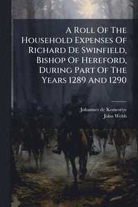 bokomslag Roll Of The Household Expenses Of Richard De Swinfield, Bishop Of Hereford, During Part Of The Years 1289 And 1290