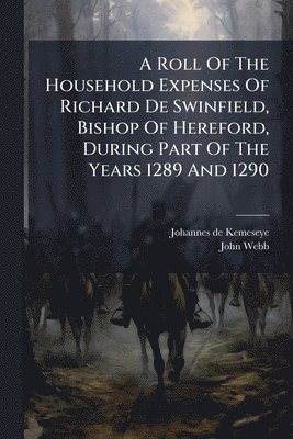 bokomslag Roll Of The Household Expenses Of Richard De Swinfield, Bishop Of Hereford, During Part Of The Years 1289 And 1290