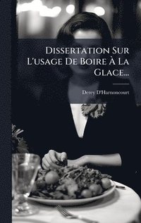 bokomslag Dissertation Sur L'usage De Boire Ã¿ La Glace...