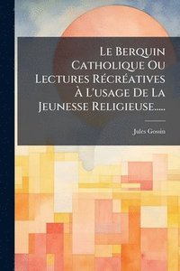 bokomslag Berquin Catholique Ou Lectures RÃ(c)crÃ(c)atives Ã¿ L'usage De La Jeunesse Religieuse.....