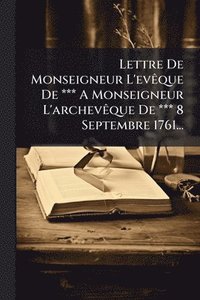 bokomslag Lettre De Monseigneur L'evÃaque De *** A Monseigneur L'archevÃaque De *** 8 Septembre 1761...