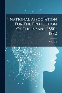 bokomslag National Association For The Protection Of The Insane, 1880-1882