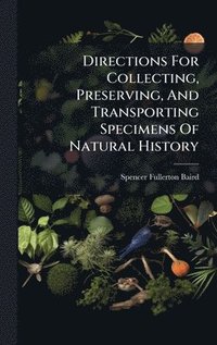 bokomslag Directions For Collecting, Preserving, And Transporting Specimens Of Natural History