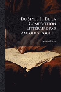 bokomslag Du Style Et De La Composition LittÃ(c)raire Par Antonin Roche...
