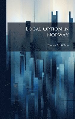 Thomas M Wilson, Thomas M. Wilson - Local Option In Norway, Inbunden
