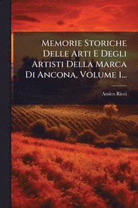 bokomslag Memorie Storiche Delle Arti E Degli Artisti Della Marca Di Ancona, Volume 1...