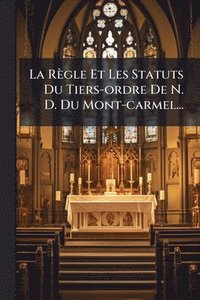 bokomslag Règle Et Les Statuts Du Tiers-ordre De N. D. Du Mont-carmel...