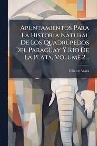bokomslag Apuntamientos Para La Historia Natural De Los QuadrÃ°pedos Del ParagÃ1/4ay Y Rio De La Plata, Volume 2...