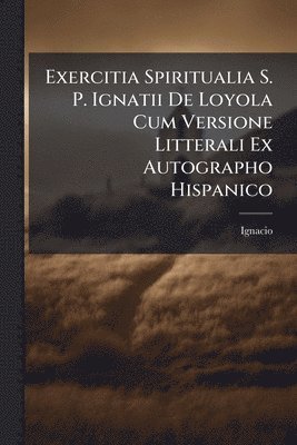 Ignacio (De Loyola), Ignacio (de Loyola) - Exercitia Spiritualia S. P. Ignatii De Loyola Cum Versione Litterali Ex Autographo Hispanico, Häftad