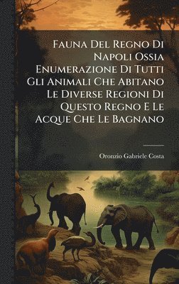 bokomslag Fauna Del Regno Di Napoli Ossia Enumerazione Di Tutti Gli Animali Che Abitano Le Diverse Regioni Di Questo Regno E Le Acque Che Le Bagnano