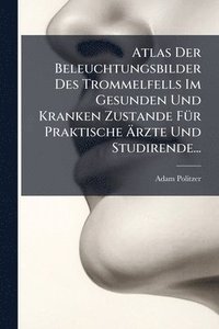 bokomslag Atlas Der Beleuchtungsbilder Des Trommelfells Im Gesunden Und Kranken Zustande FÃ1/4r Praktische Ã¿rzte Und Studirende...