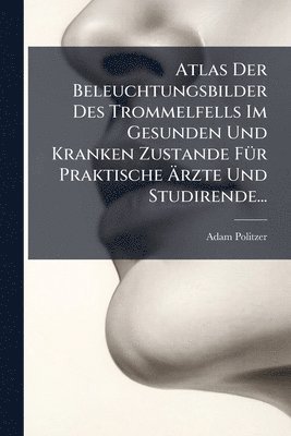 bokomslag Atlas Der Beleuchtungsbilder Des Trommelfells Im Gesunden Und Kranken Zustande FÃ1/4r Praktische Ã¿rzte Und Studirende...