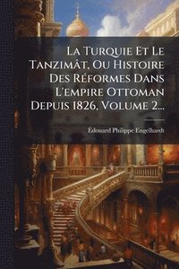 bokomslag Turquie Et Le Tanzimât, Ou Histoire Des RÃ(c)formes Dans L'empire Ottoman Depuis 1826, Volume 2...