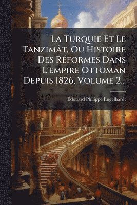 bokomslag Turquie Et Le Tanzimât, Ou Histoire Des RÃ(c)formes Dans L'empire Ottoman Depuis 1826, Volume 2...