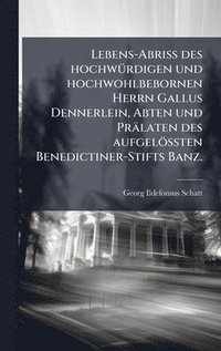 bokomslag Lebens-AbriÃ¿ des hochwÃ1/4rdigen und hochwohlbebornen Herrn Gallus Dennerlein, Abten und Prälaten des aufgelöÃ¿ten Benedictiner-Stifts Banz.