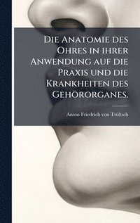 bokomslag Anatomie des Ohres in ihrer Anwendung auf die Praxis und die Krankheiten des Gehörorganes.