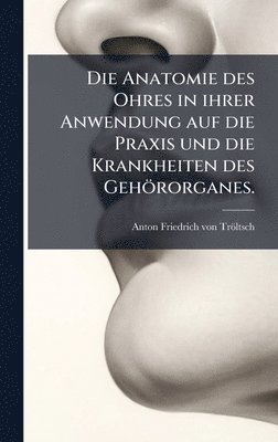 bokomslag Anatomie des Ohres in ihrer Anwendung auf die Praxis und die Krankheiten des Gehörorganes.