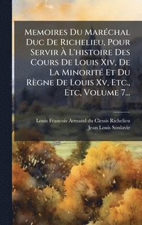 bokomslag Memoires Du MarÃ(c)chal Duc De Richelieu, Pour Servir Ã¿ L'histoire Des Cours De Louis Xiv, De La MinoritÃ(c) Et Du Règne De Louis Xv, Etc., Etc, Volume 7...