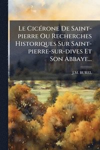 bokomslag CicÃ(c)rone De Saint-pierre Ou Recherches Historiques Sur Saint-pierre-sur-dives Et Son Abbaye...