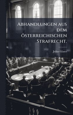 Julius Glaser - Abhandlungen aus dem österreichischen Strafrecht., Inbunden