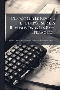 bokomslag L'impÃ¿t Sur Le Revenu Et L'impÃ¿t Sur Les Revenus Dans Les Pays Ã?trangers...