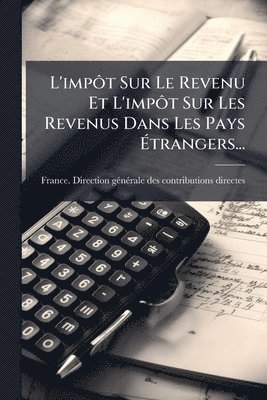 bokomslag L'impÃ¿t Sur Le Revenu Et L'impÃ¿t Sur Les Revenus Dans Les Pays Ã?trangers...